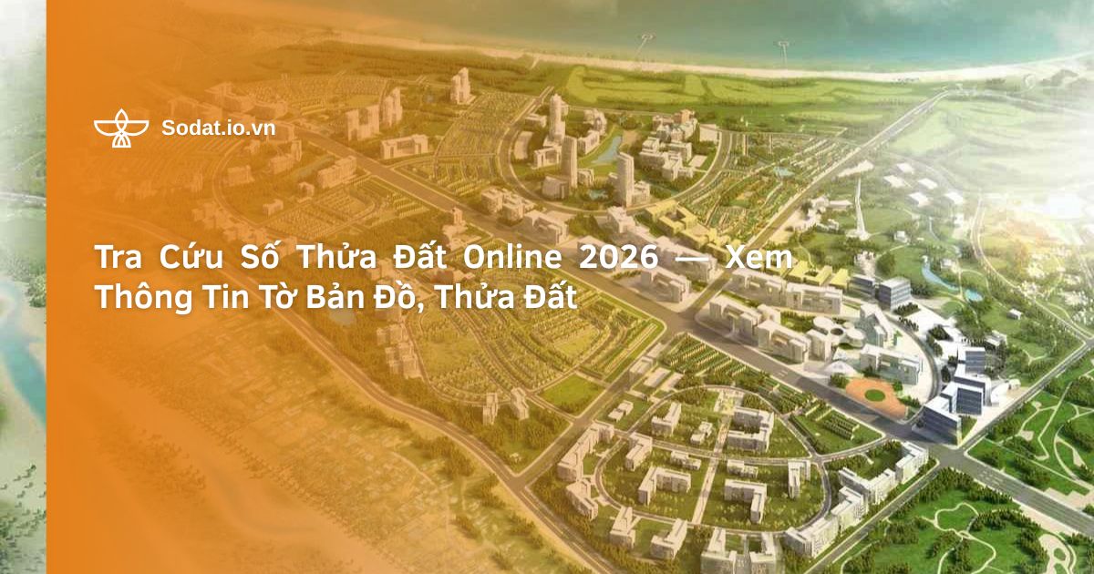 Tra Cứu Số Thửa Đất Online 2026 — Xem Thông Tin Tờ Bản Đồ, Thửa Đất